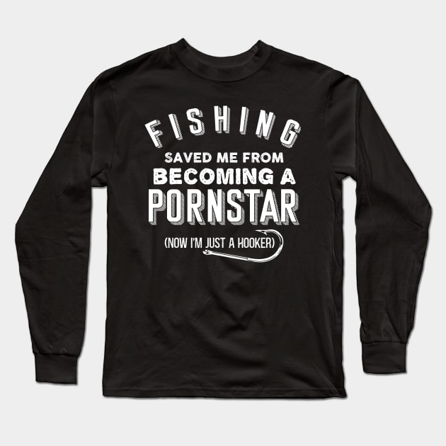 Fishing Saved Me From Becoming A Pornstar Long Sleeve T-Shirt by Crazy Shirts For All